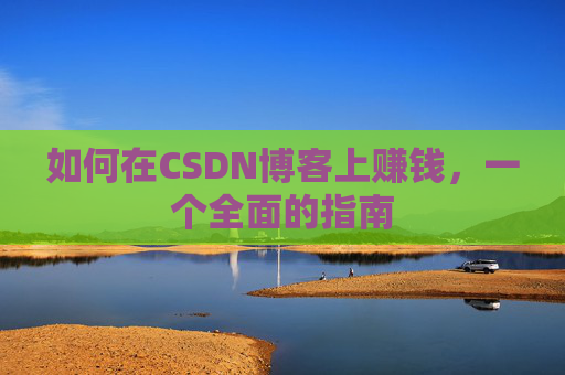 如何在CSDN博客上赚钱，一个全面的指南