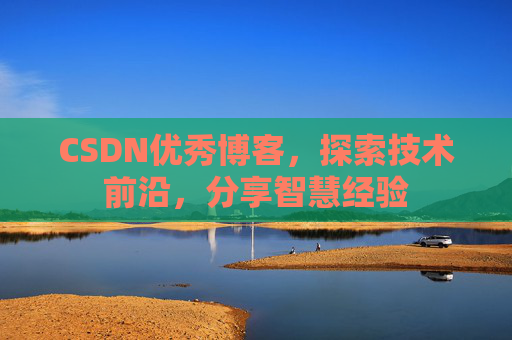 CSDN优秀博客，探索技术前沿，分享智慧经验